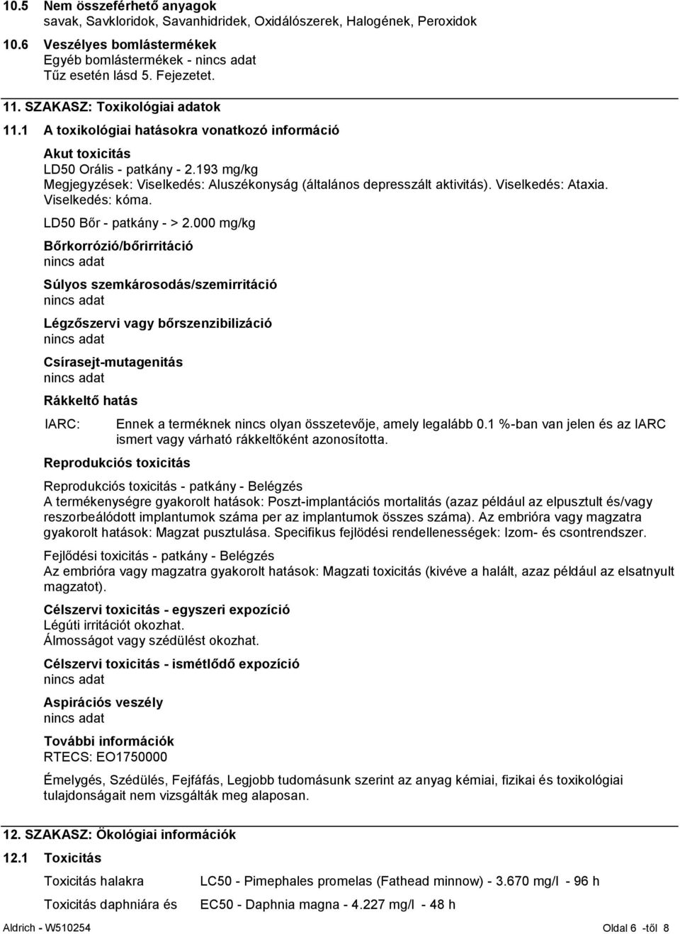 193 mg/kg Megjegyzések: Viselkedés: Aluszékonyság (általános depresszált aktivitás). Viselkedés: Ataxia. Viselkedés: kóma. LD50 Bőr - patkány - > 2.
