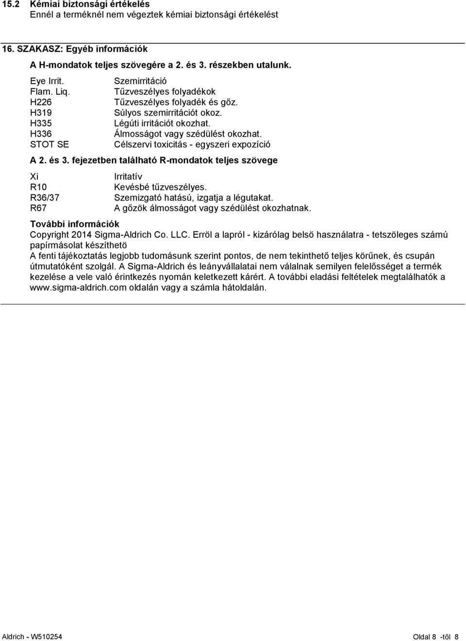 Célszervi toxicitás - egyszeri expozíció A 2. és 3. fejezetben található R-mondatok teljes szövege Xi Irritatív R10 Kevésbé tűzveszélyes. R36/37 Szemizgató hatású, izgatja a légutakat.