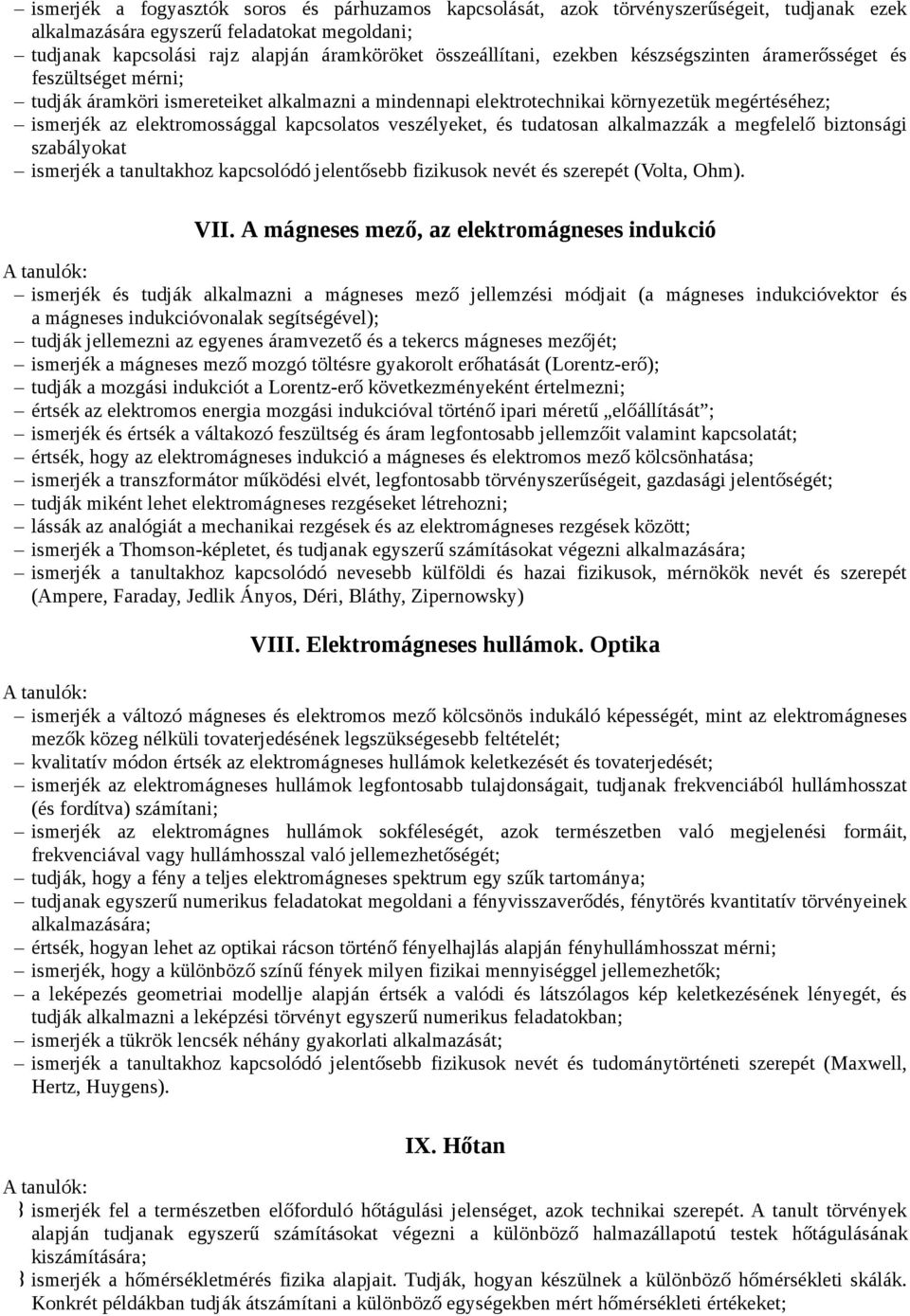 veszélyeket, és tudatosan alkalmazzák a megfelelő biztonsági szabályokat ismerjék a tanultakhoz kapcsolódó jelentősebb fizikusok nevét és szerepét (Volta, Ohm). VII.