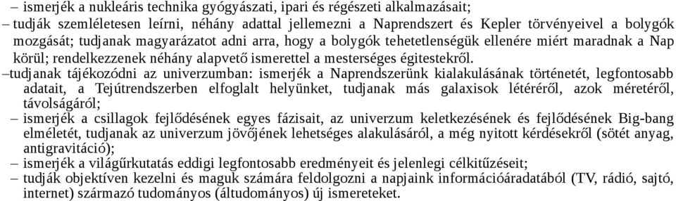 tudjanak tájékozódni az univerzumban: ismerjék a Naprendszerünk kialakulásának történetét, legfontosabb adatait, a Tejútrendszerben elfoglalt helyünket, tudjanak más galaxisok létéréről, azok