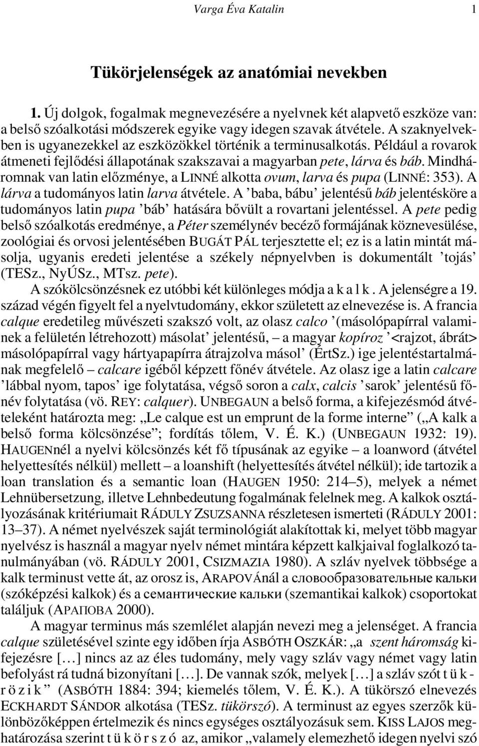 Mindháromnak van latin előzménye, a LINNÉ alkotta ovum, larva és pupa (LINNÉ: 353). A lárva a tudományos latin larva átvétele.