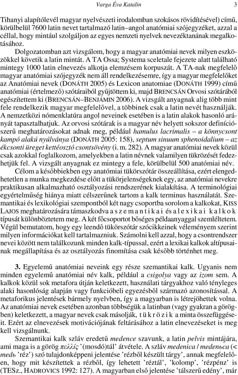 A TA Ossa; Systema sceletale fejezete alatt található mintegy 1000 latin elnevezés alkotja elemzésem korpuszát.