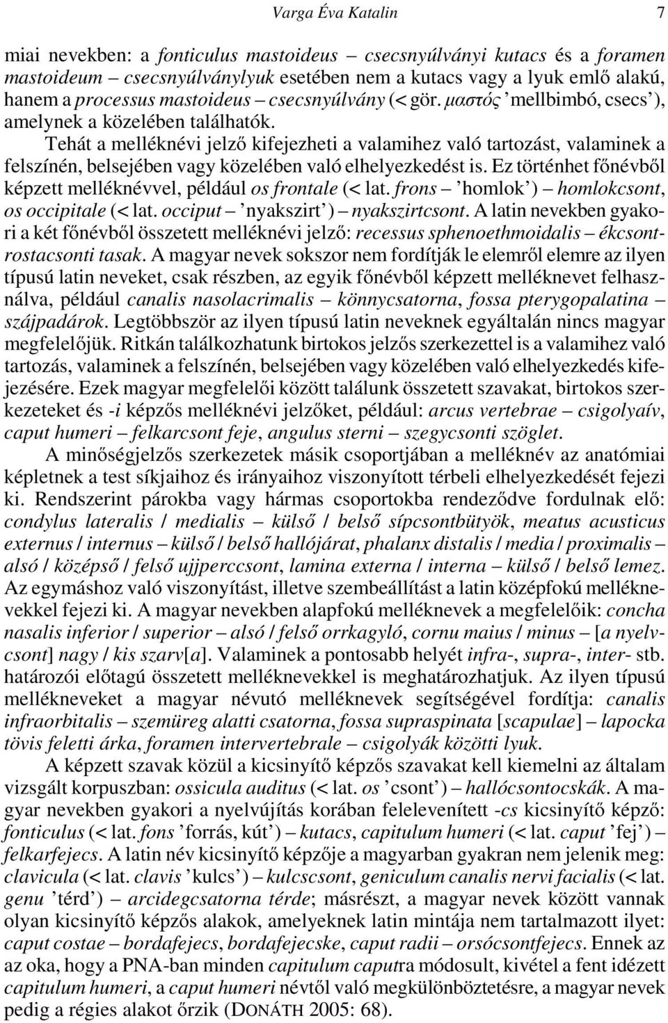 Tehát a melléknévi jelző kifejezheti a valamihez való tartozást, valaminek a felszínén, belsejében vagy közelében való elhelyezkedést is.