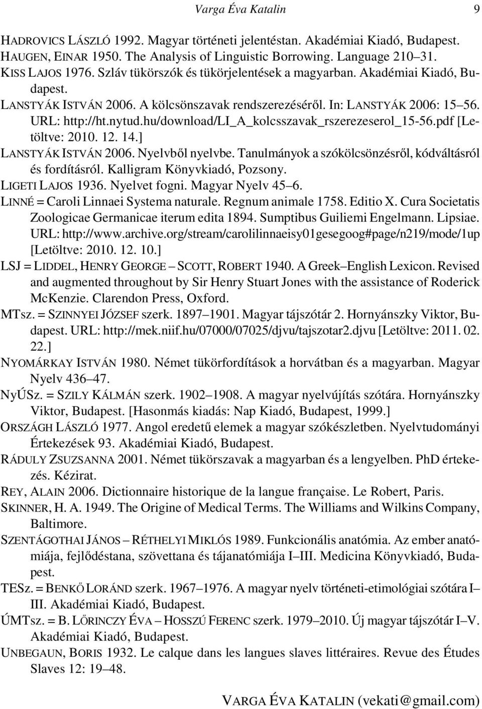 hu/download/li_a_kolcsszavak_rszerezeserol_15-56.pdf [Letöltve: 2010. 12. 14.] LANSTYÁK ISTVÁN 2006. Nyelvből nyelvbe. Tanulmányok a szókölcsönzésről, kódváltásról és fordításról.