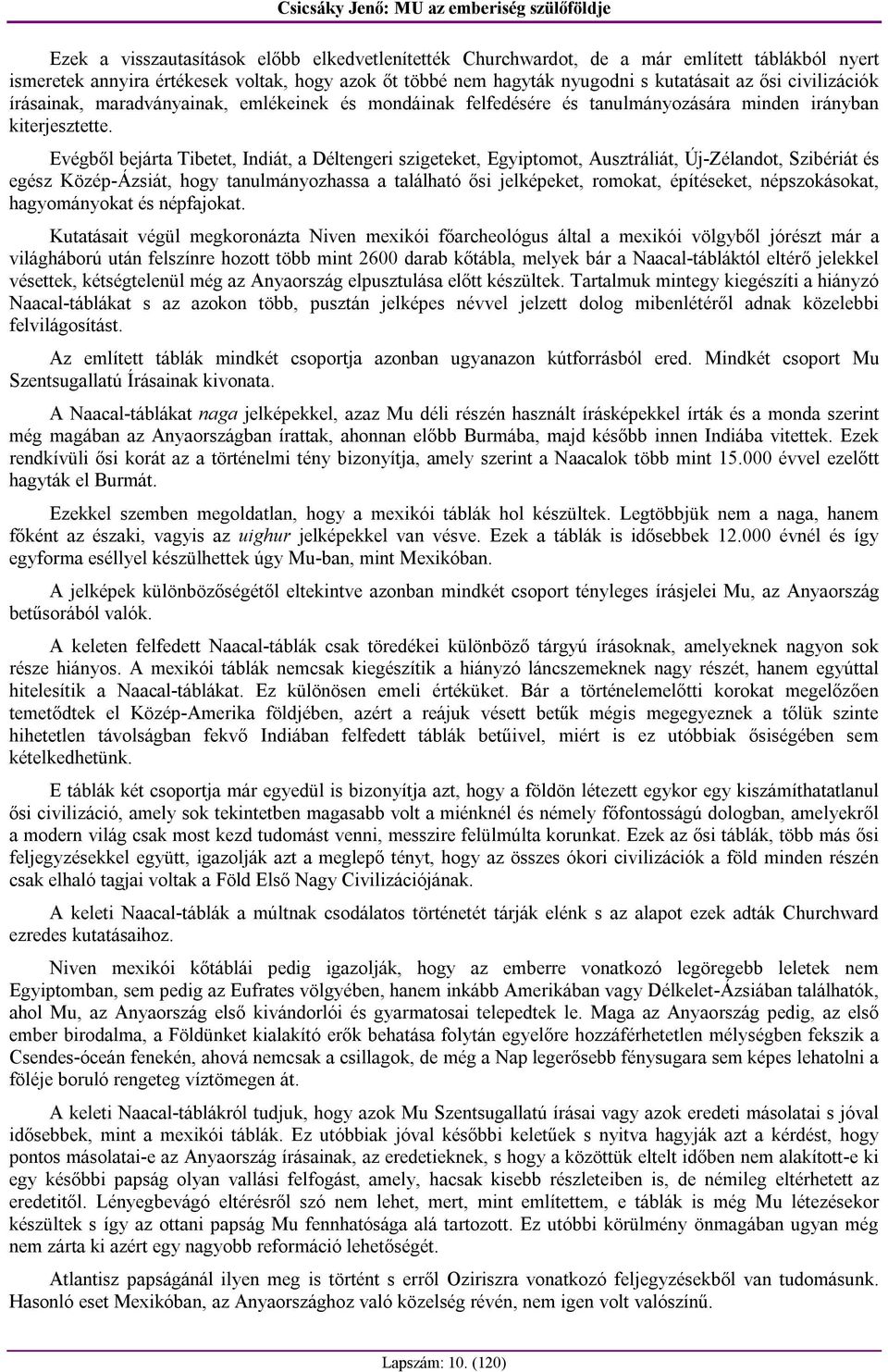 Evégből bejárta Tibetet, Indiát, a Déltengeri szigeteket, Egyiptomot, Ausztráliát, Új-Zélandot, Szibériát és egész Közép-Ázsiát, hogy tanulmányozhassa a található ősi jelképeket, romokat, építéseket,