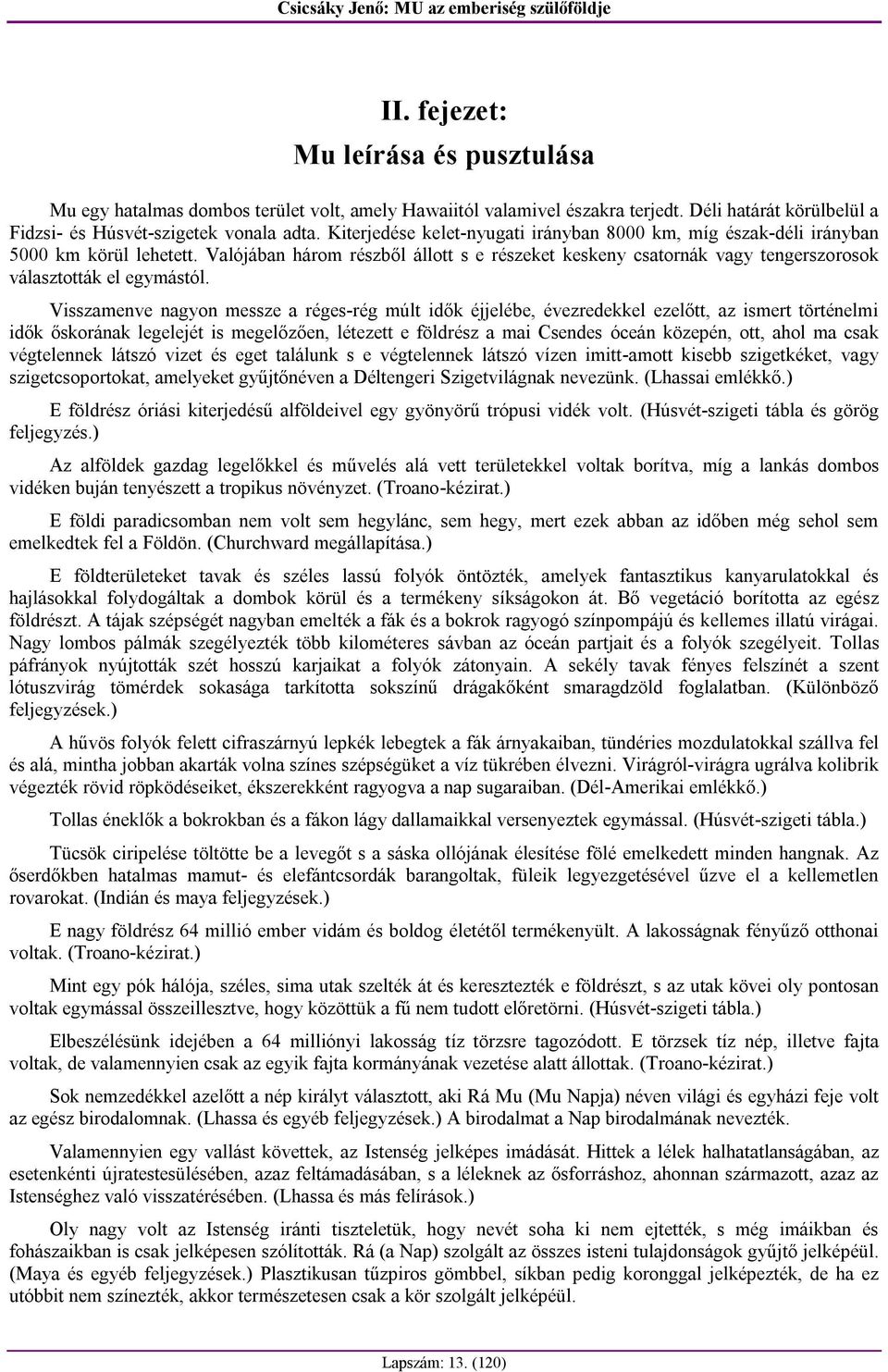 Visszamenve nagyon messze a réges-rég múlt idők éjjelébe, évezredekkel ezelőtt, az ismert történelmi idők őskorának legelejét is megelőzően, létezett e földrész a mai Csendes óceán közepén, ott, ahol