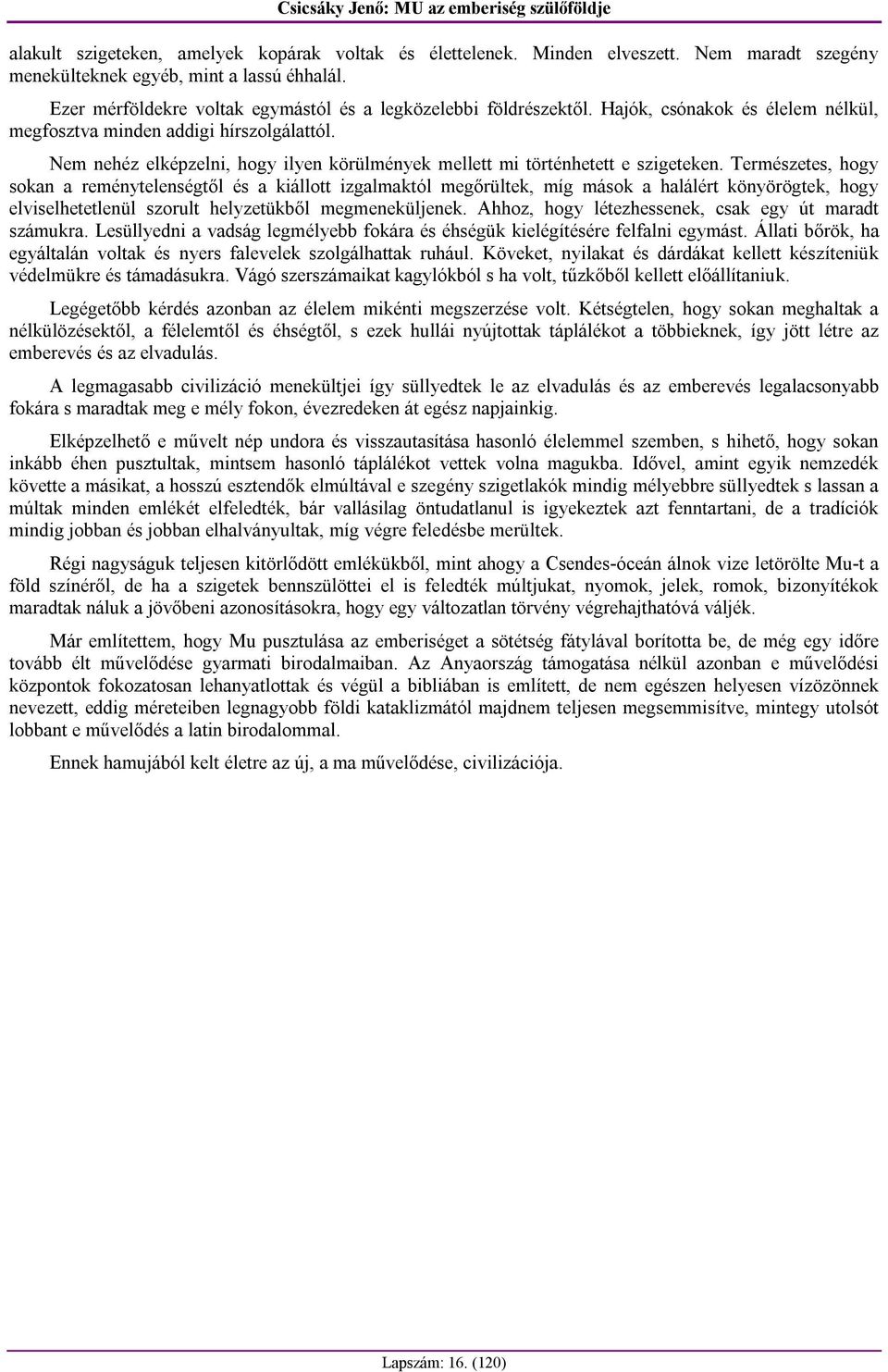 Nem nehéz elképzelni, hogy ilyen körülmények mellett mi történhetett e szigeteken.
