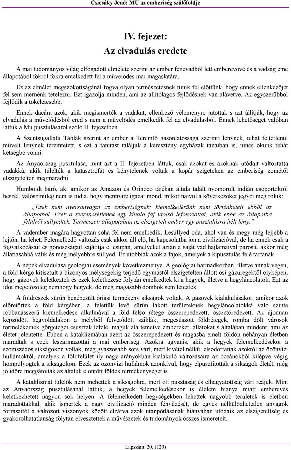 Ezt igazolja minden, ami az állítólagos fejlődésnek van alávetve. Az egyszerűbből fejlődik a tökéletesebb.