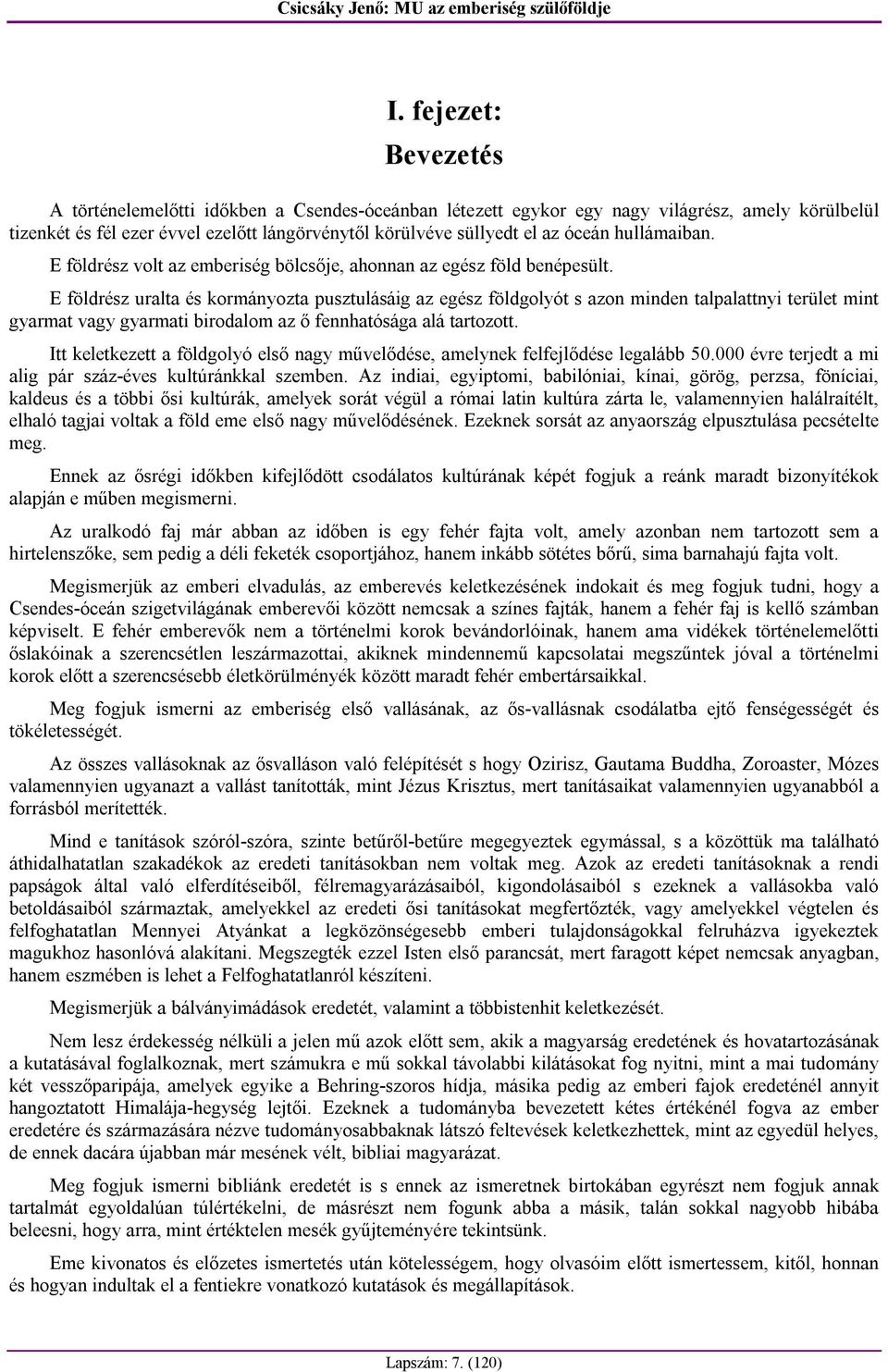 E földrész uralta és kormányozta pusztulásáig az egész földgolyót s azon minden talpalattnyi terület mint gyarmat vagy gyarmati birodalom az ő fennhatósága alá tartozott.