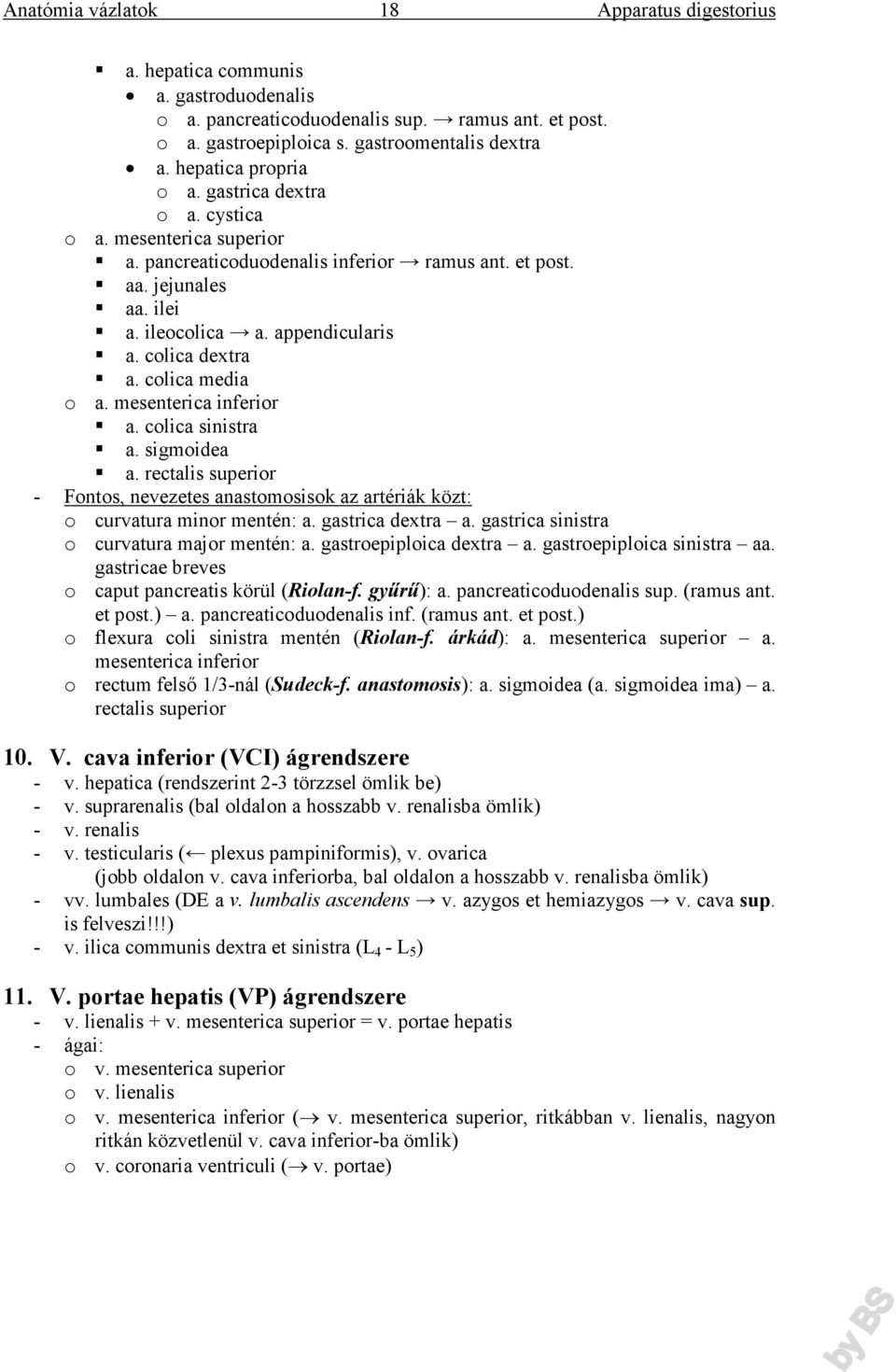 mesenterica inferior a. colica sinistra a. sigmoidea a. rectalis superior - Fontos, nevezetes anastomosisok az artériák közt: o curvatura minor mentén: a. gastrica dextra a.