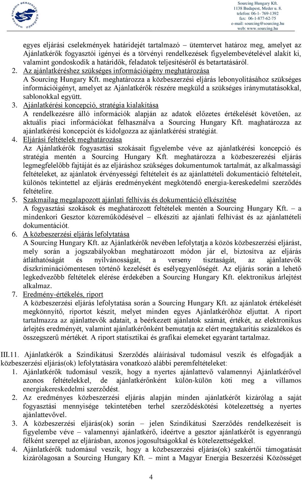 meghatározza a közbeszerzési eljárás lebonyolításához szükséges információigényt, amelyet az Ajánlatkérők részére megküld a szükséges iránymutatásokkal, sablonokkal együtt. 3.