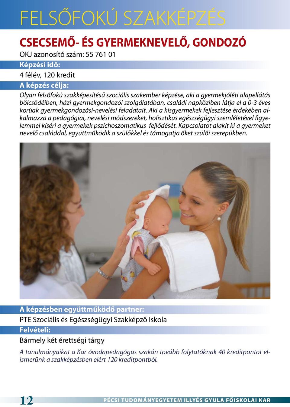 Aki a kisgyermekek fejlesztése érdekében alkalmazza a pedagógiai, nevelési módszereket, holisztikus egészségügyi szemléletével figyelemmel kíséri a gyermekek pszichoszomatikus fejlődését.