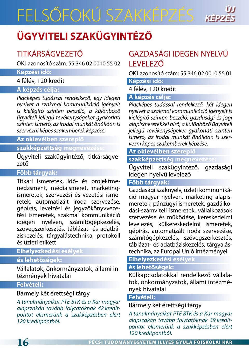 Az oklevélben szereplő szakképzettség megnevezése: Ügyviteli szakügyintéző, titkárságvezető Főbb tárgyak: Titkári ismeretek, idő- és projektmenedzsment, médiaismeret, marketingismeretek, szervezési