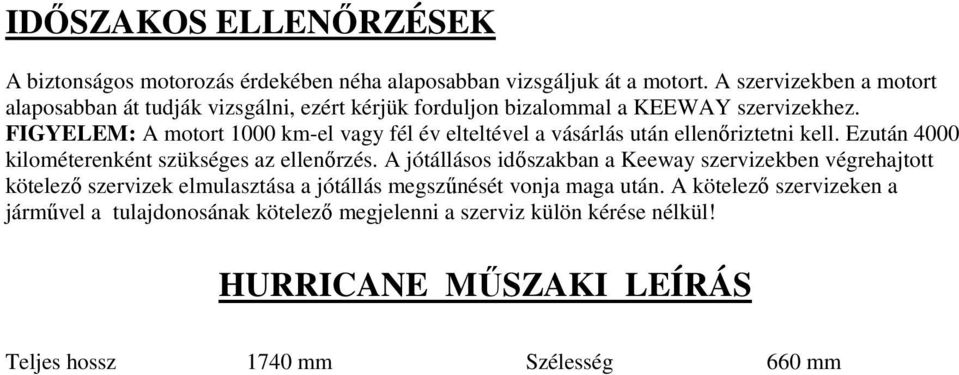 FIGYELEM: A motort 1000 km-el vagy fél év elteltével a vásárlás után ellenőriztetni kell. Ezután 4000 kilométerenként szükséges az ellenőrzés.