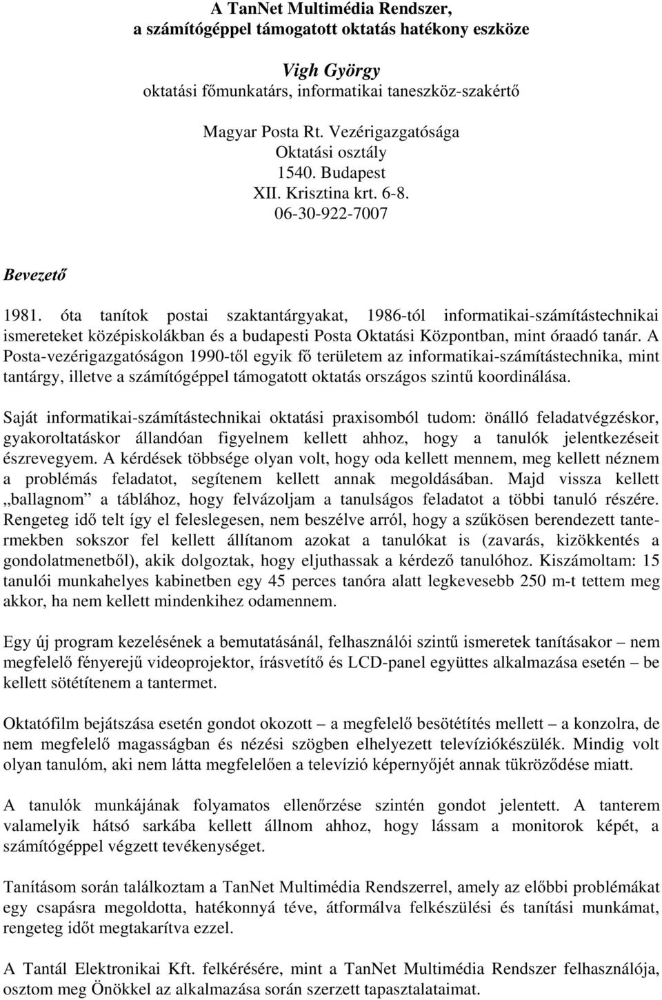 óta tanítok postai szaktantárgyakat, 1986-tól informatikai-számítástechnikai ismereteket középiskolákban és a budapesti Posta Oktatási Központban, mint óraadó tanár.
