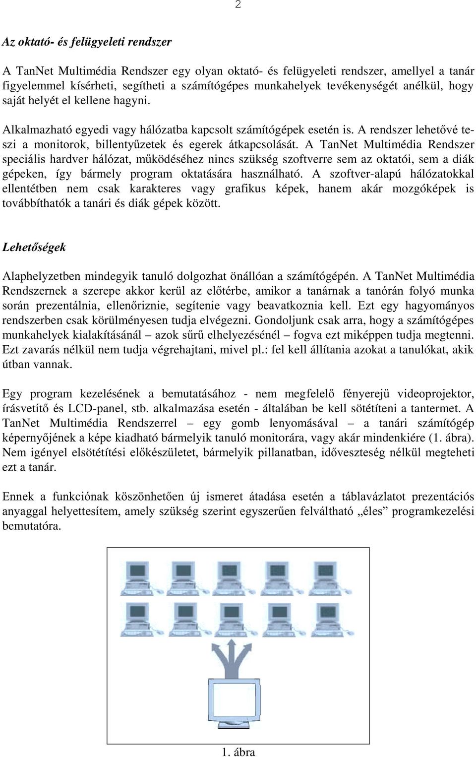 A TanNet Multimédia Rendszer speciiolvkdugyhukioy]dwp&ködéséhez nincs szükség szoftverre sem az oktatói, sem a diák gépeken, így bármely program oktatására használható.