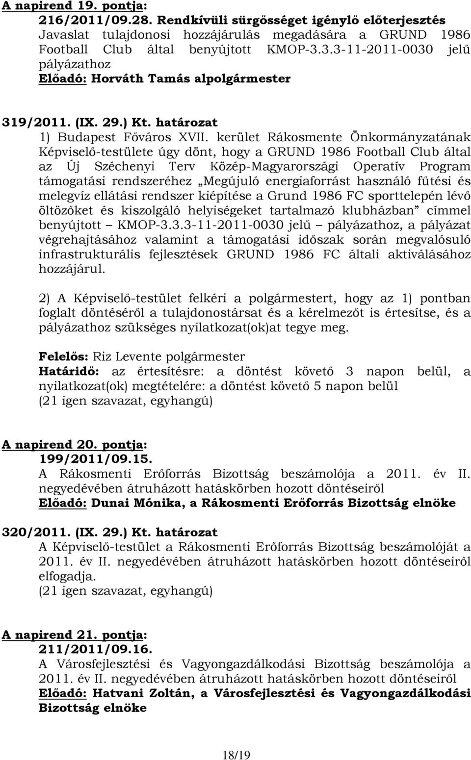 kerület Rákosmente Önkormányzatának Képviselő-testülete úgy dönt, hogy a GRUND 1986 Football Club által az Új Széchenyi Terv Közép-Magyarországi Operatív Program támogatási rendszeréhez Megújuló