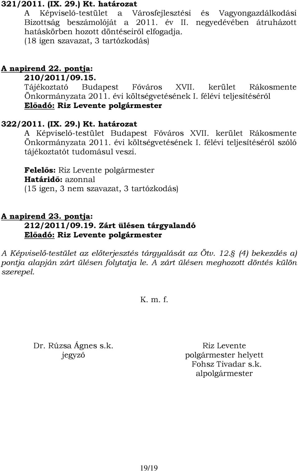 félévi teljesítéséről Előadó: Riz Levente polgármester 322/2011. (IX. 29.) Kt. határozat A Képviselő-testület Budapest Főváros XVII. kerület Rákosmente Önkormányzata 2011. évi költségvetésének I.