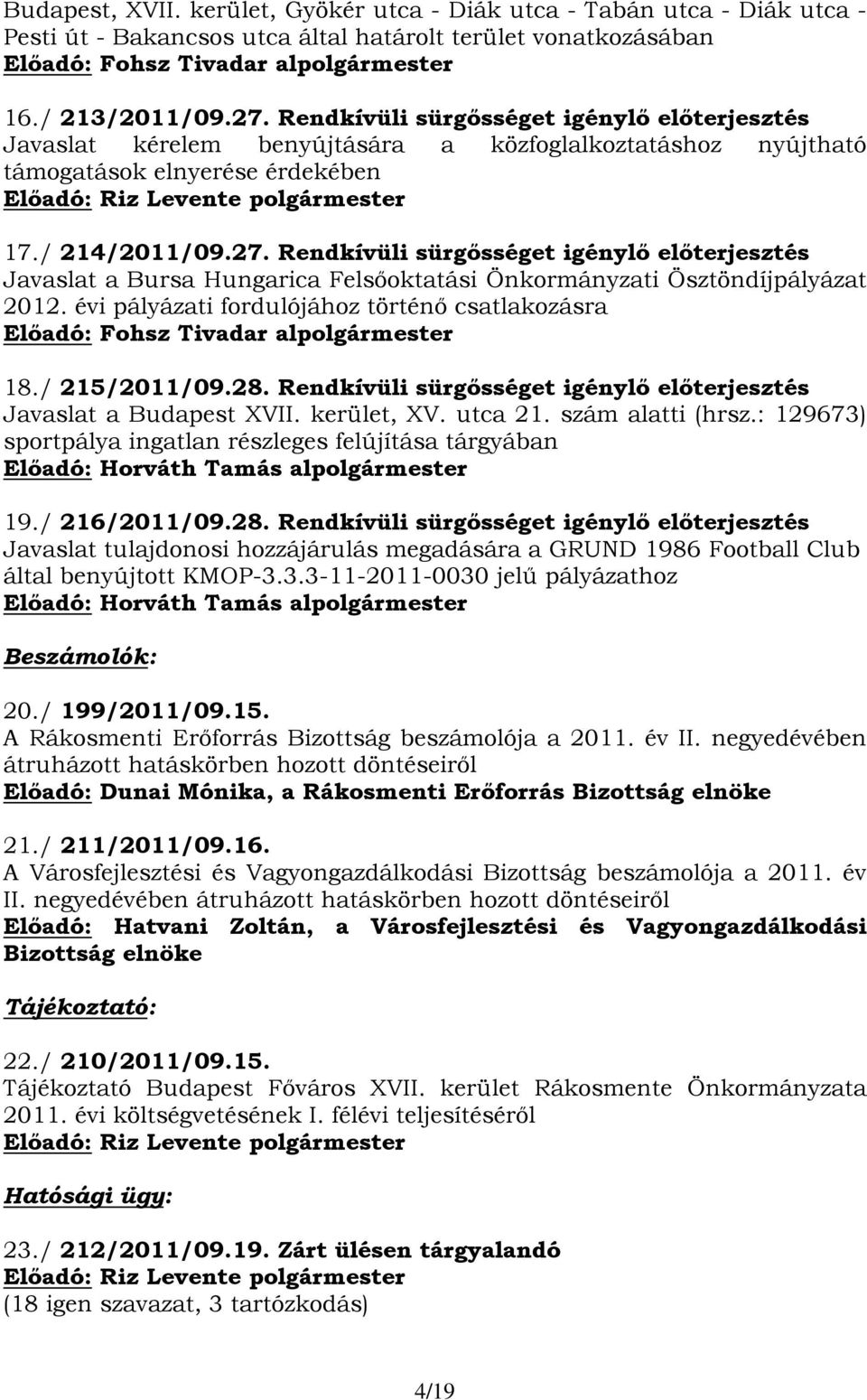 Rendkívüli sürgősséget igénylő előterjesztés Javaslat a Bursa Hungarica Felsőoktatási Önkormányzati Ösztöndíjpályázat 2012. évi pályázati fordulójához történő csatlakozásra 18./ 215/2011/09.28.