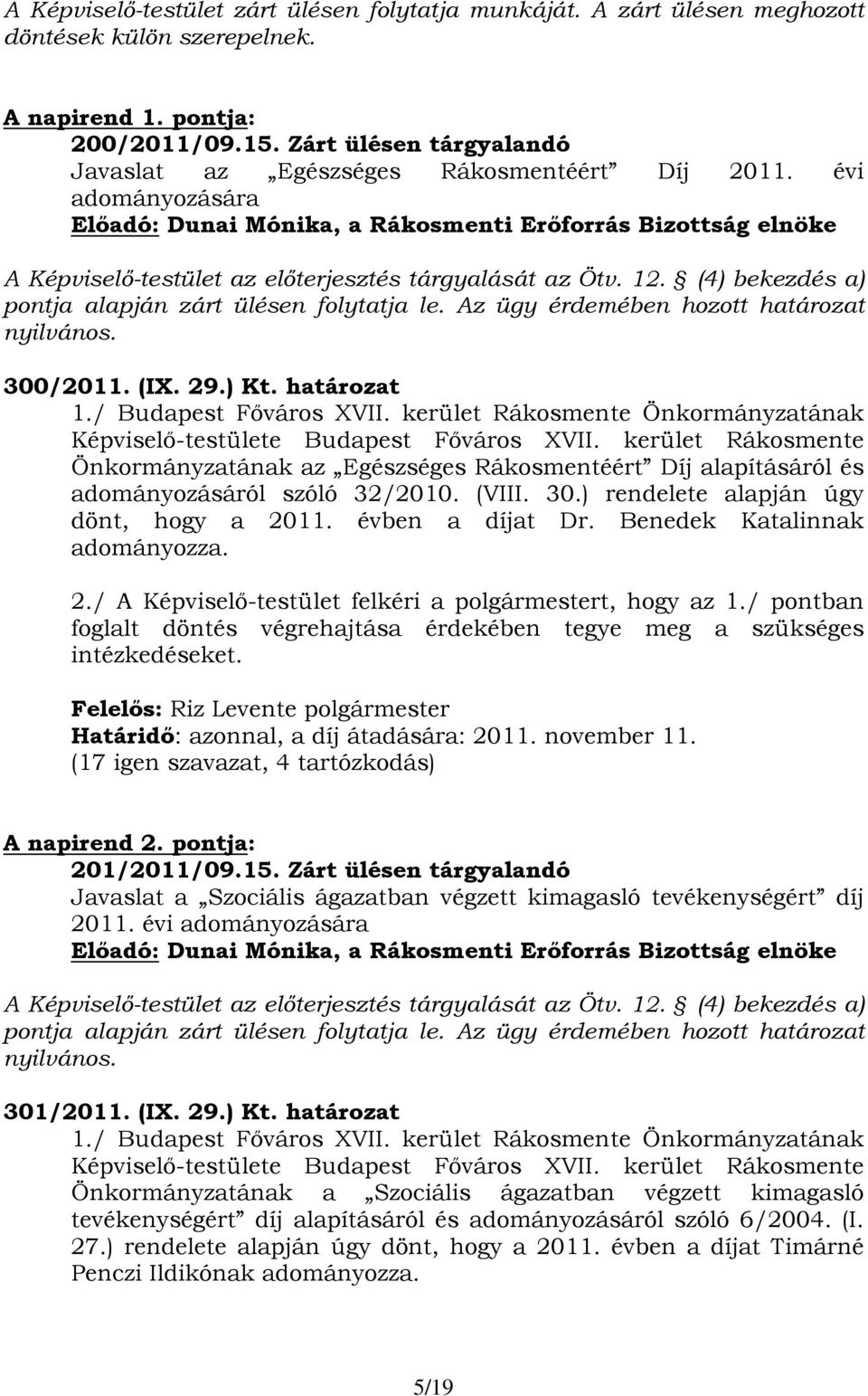 évi adományozására Előadó: Dunai Mónika, a Rákosmenti Erőforrás Bizottság elnöke A Képviselő-testület az előterjesztés tárgyalását az Ötv. 12. (4) bekezdés a) pontja alapján zárt ülésen folytatja le.