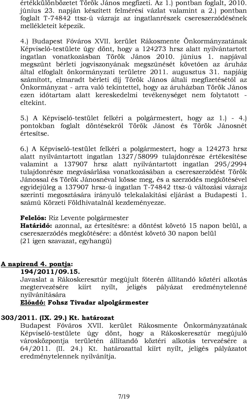 kerület Rákosmente Önkormányzatának Képviselő-testülete úgy dönt, hogy a 124273 hrsz alatt nyilvántartott ingatlan vonatkozásban Török János 2010. június 1.