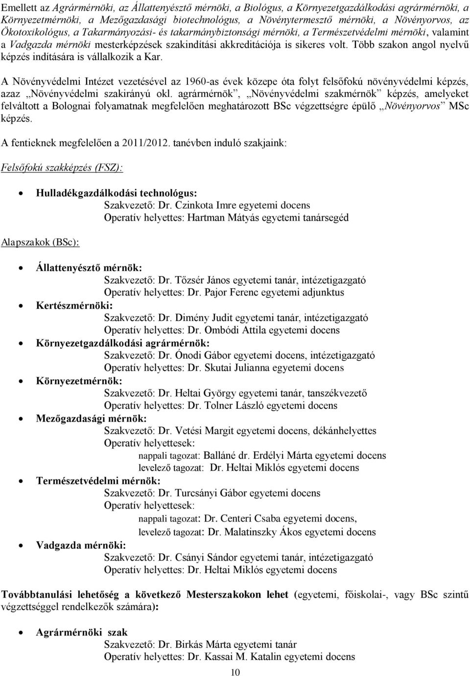 Több szakon angol nyelvű képzés indíására is vállalkozik a Kar. A Növényvédelmi Inéze vezeésével az 1960-as évek közepe óa foly felsfokú növényvédelmi képzés, azaz Növényvédelmi szakirányú okl.