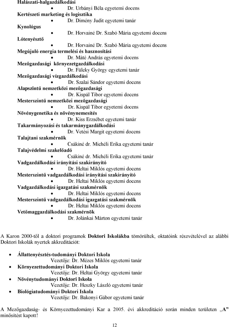 Füleky György egyeemi anár Mezgazdasági vízgazdálkodási Dr. Szalai Sándor egyeemi docens Alapszinű nemzeközi mezgazdasági Dr. Kispál Tibor egyeemi docens Meserszinű nemzeközi mezgazdasági Dr.