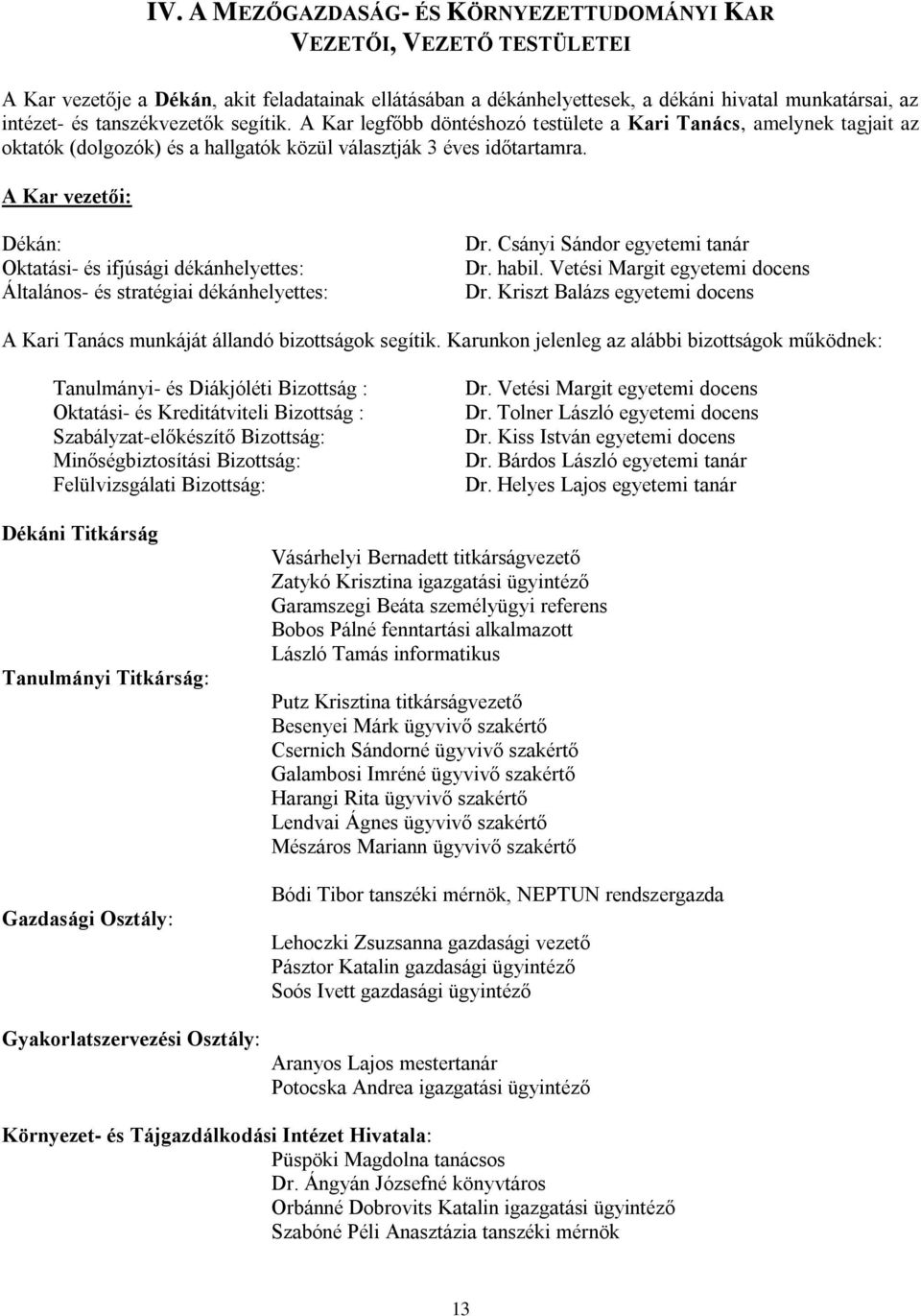 A Kar vezei: Dékán: Okaási- és ifjúsági dékánhelyees: Álalános- és sraégiai dékánhelyees: Dr. Csányi Sándor egyeemi anár Dr. habil. Veési Margi egyeemi docens Dr.