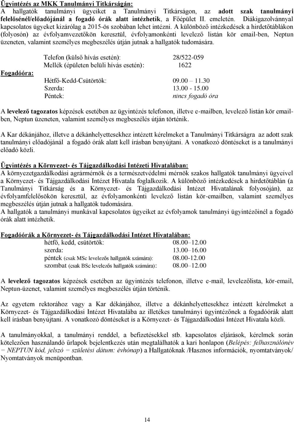 A különböz inézkedések a hirdeáblákon (folyosón) az évfolyamvezekön kereszül, évfolyamonkéni levelez lisán kör email-ben, Nepun üzeneen, valamin személyes megbeszélés úján junak a hallgaók udomására.