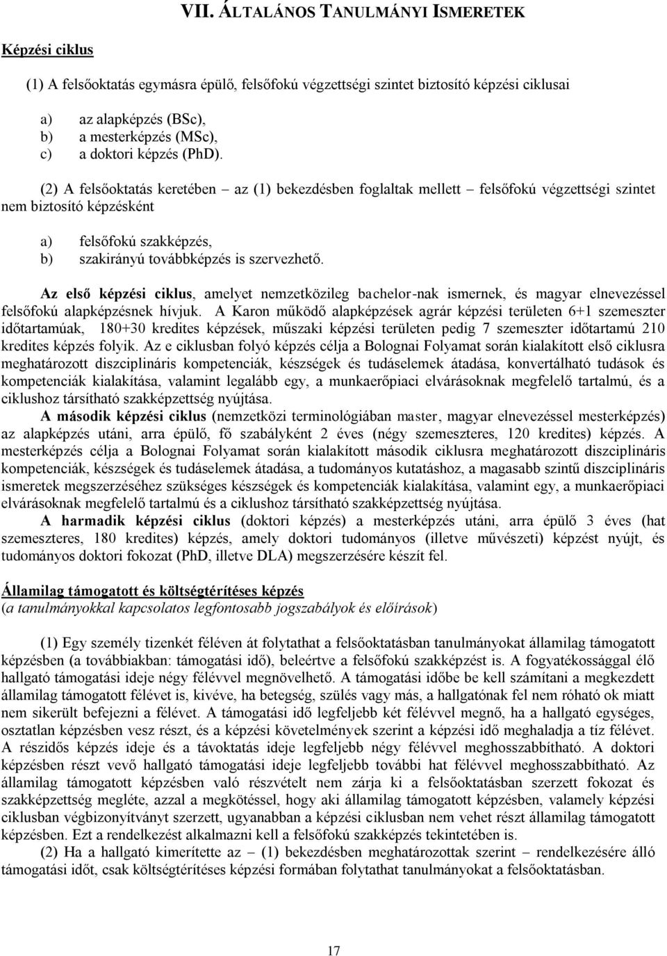 Az els képzési ciklus, amelye nemzeközileg bachelor-nak ismernek, és magyar elnevezéssel felsfokú alapképzésnek hívjuk.