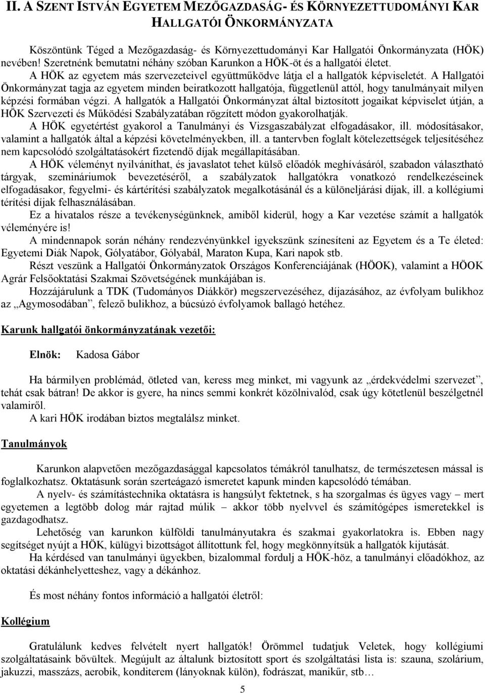 A Hallgaói Önkormányza agja az egyeem minden beirakozo hallgaója, függelenül aól, hogy anulmányai milyen képzési formában végzi.
