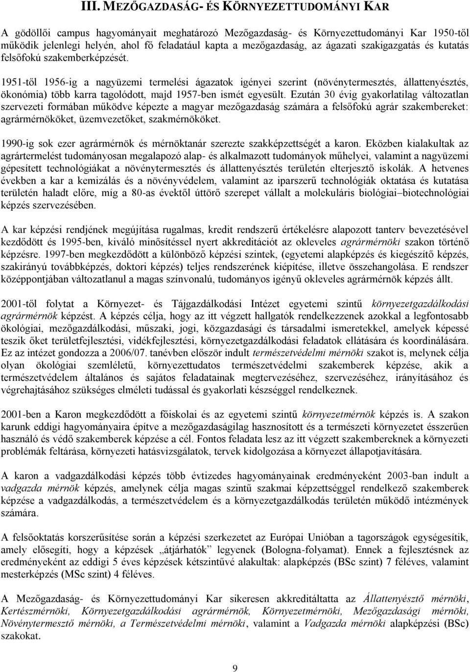 1951-l 1956-ig a nagyüzemi ermelési ágazaok igényei szerin (növényermeszés, állaenyészés, ökonómia) öbb karra agolódo, majd 1957-ben ismé egyesül.