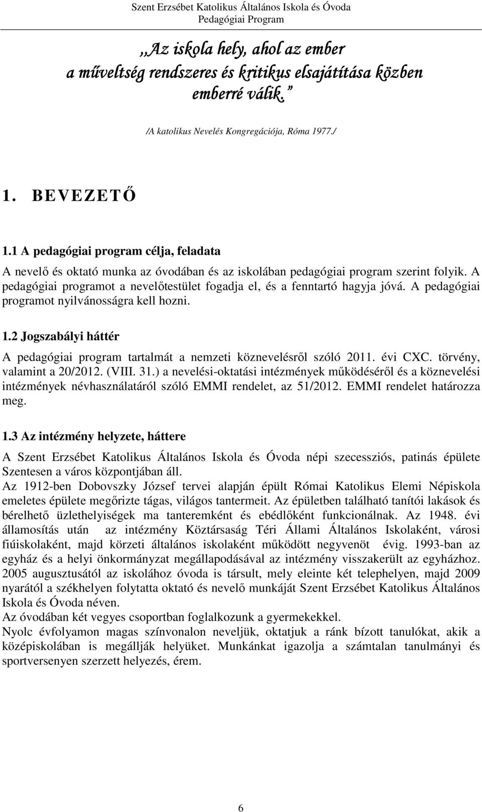 A pedagógiai programot a nevelőtestület fogadja el, és a fenntartó hagyja jóvá. A pedagógiai programot nyilvánosságra kell hozni. 1.