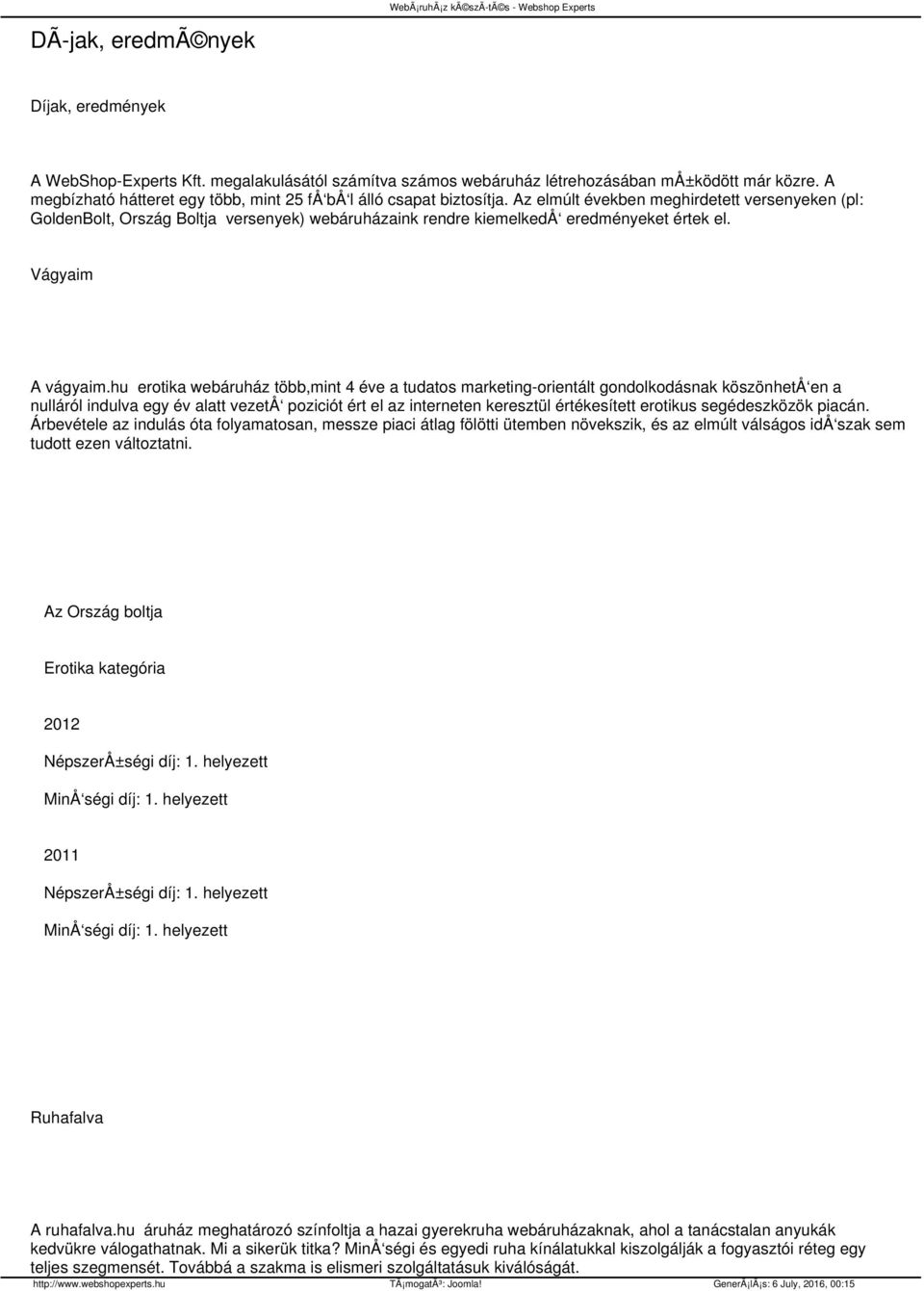 Az elmúlt években meghirdetett versenyeken (pl: GoldenBolt, Ország Boltja versenyek) webáruházaink rendre kiemelkedå eredményeket értek el. Vágyaim A vágyaim.