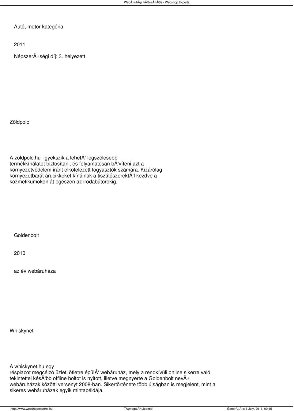 Kizárólag környezetbarát árucikkeket kínálnak a tisztítószerektå l kezdve a kozmetikumokon át egészen az irodabútorokig. Goldenbolt 2010 az év webáruháza Whiskynet A whiskynet.