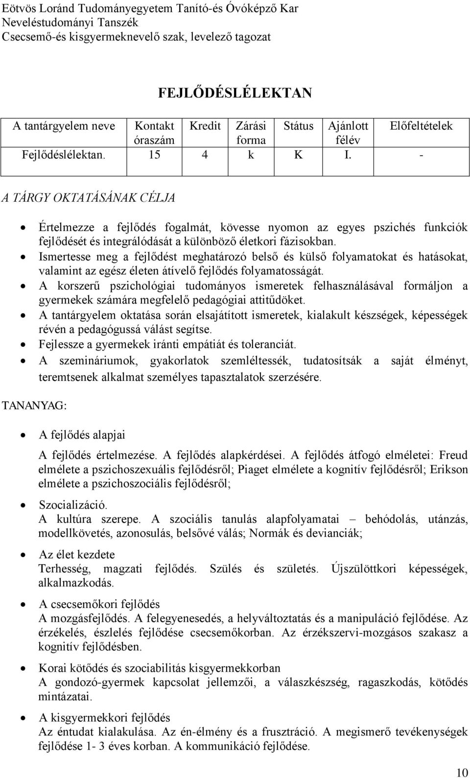 Ismertesse meg a fejlődést meghatározó belső és külső folyamatokat és hatásokat, valamint az egész életen átívelő fejlődés folyamatosságát.