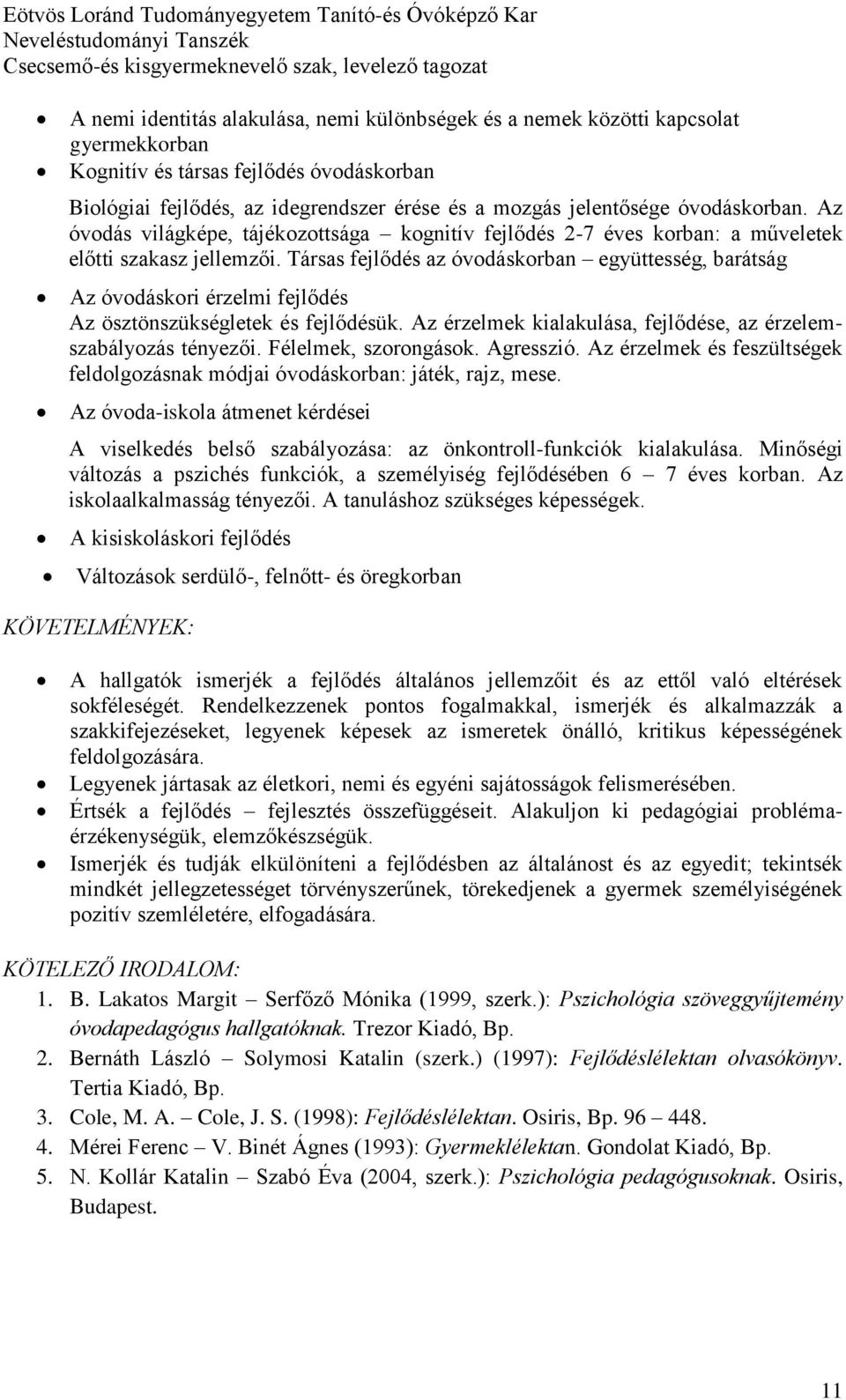 Társas fejlődés az óvodáskorban együttesség, barátság Az óvodáskori érzelmi fejlődés Az ösztönszükségletek és fejlődésük. Az érzelmek kialakulása, fejlődése, az érzelemszabályozás tényezői.