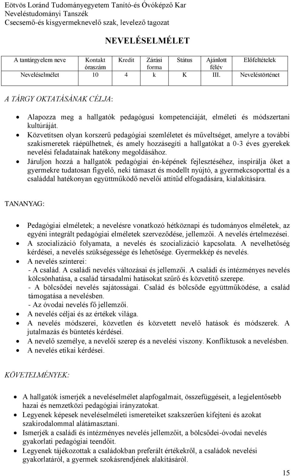 Közvetítsen olyan korszerű pedagógiai szemléletet és műveltséget, amelyre a további szakismeretek ráépülhetnek, és amely hozzásegíti a hallgatókat a 0-3 éves gyerekek nevelési feladatainak hatékony