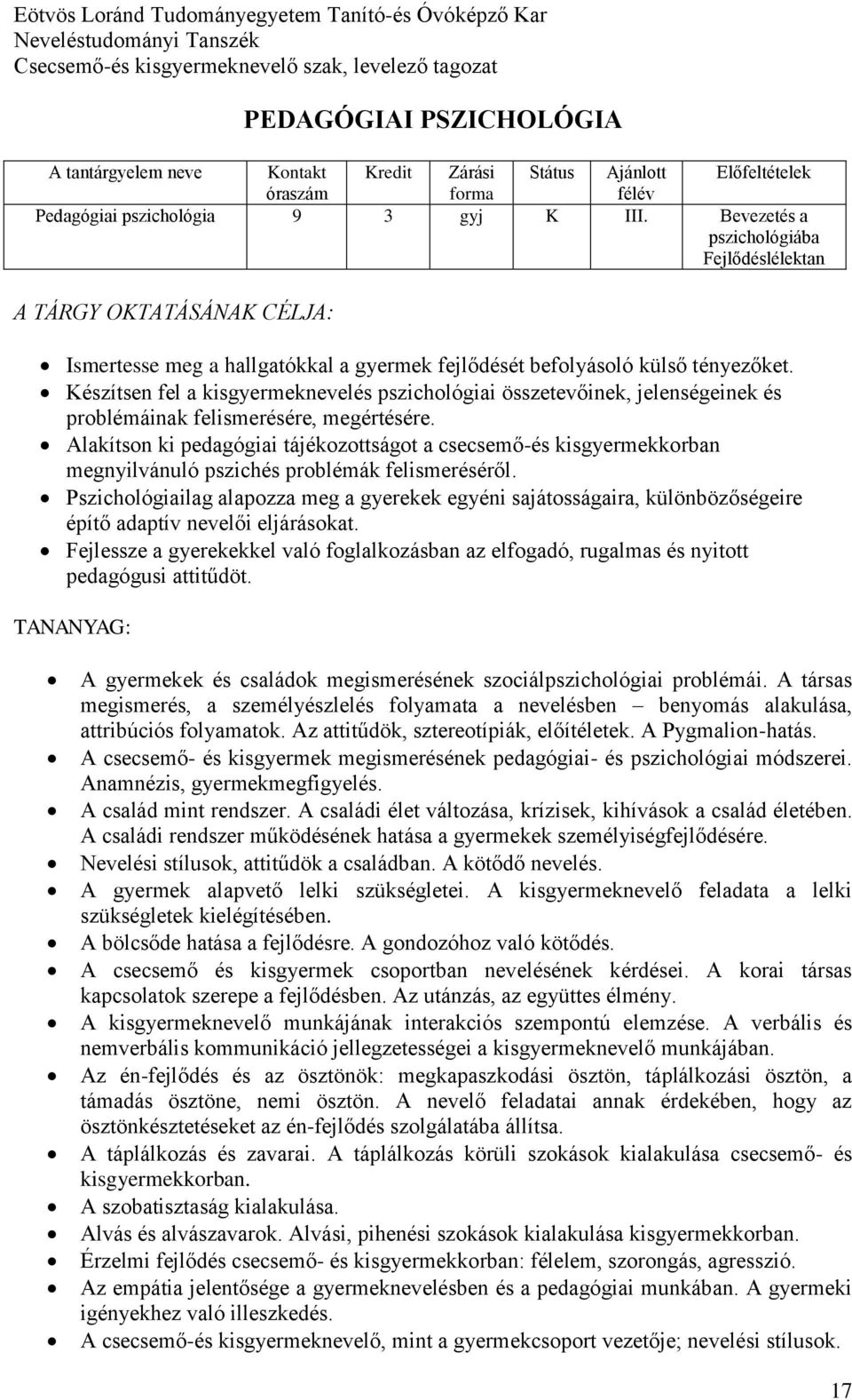 Készítsen fel a kisgyermeknevelés pszichológiai összetevőinek, jelenségeinek és problémáinak felismerésére, megértésére.