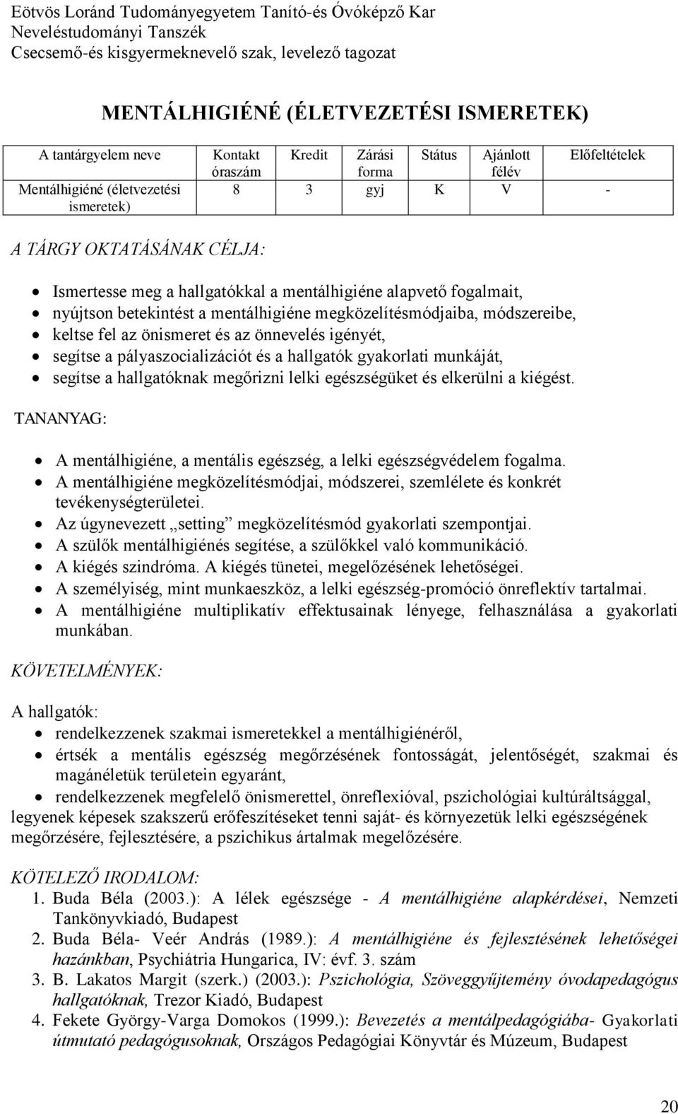 segítse a pályaszocializációt és a hallgatók gyakorlati munkáját, segítse a hallgatóknak megőrizni lelki egészségüket és elkerülni a kiégést.