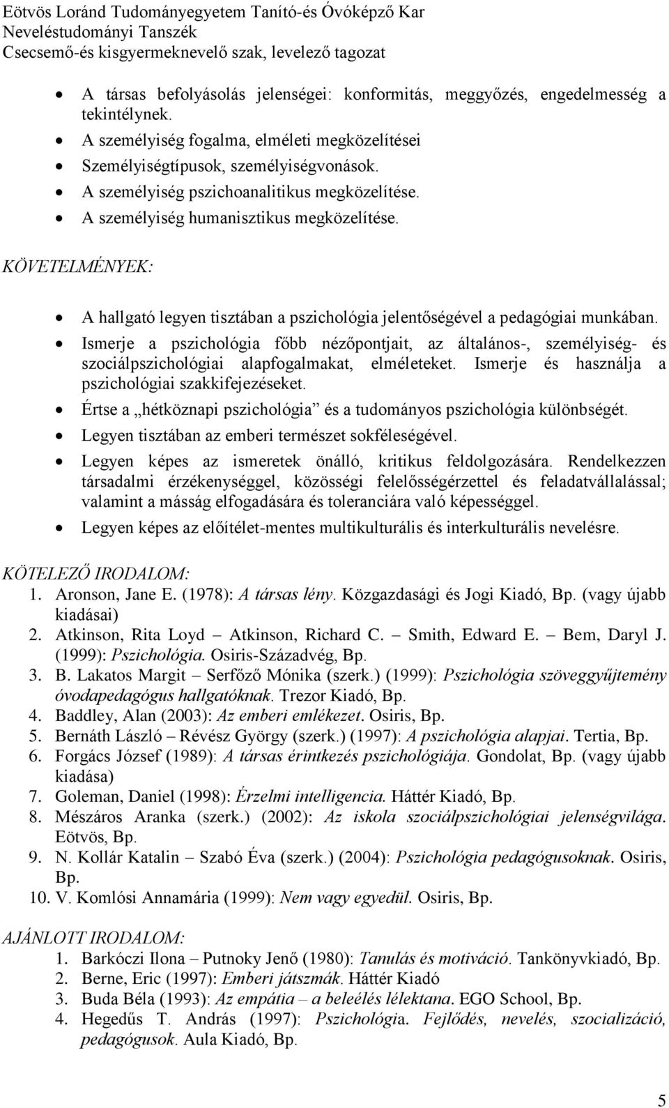 Ismerje a pszichológia főbb nézőpontjait, az általános-, személyiség- és szociálpszichológiai alapfogalmakat, elméleteket. Ismerje és használja a pszichológiai szakkifejezéseket.