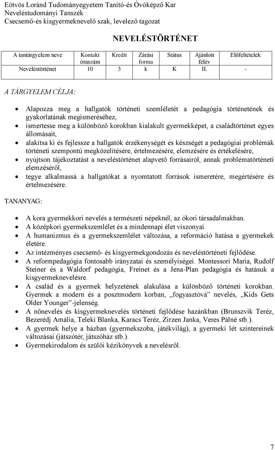 családtörténet egyes állomásait, alakítsa ki és fejlessze a hallgatók érzékenységét és készségét a pedagógiai problémák történeti szempontú megközelítésére, értelmezésére, elemzésére és értékelésére,