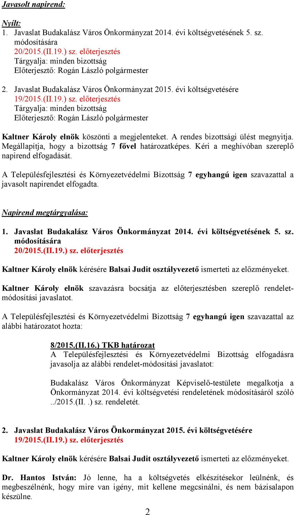 előterjesztés Tárgyalja: minden bizottság Előterjesztő: Rogán László polgármester Kaltner Károly elnök köszönti a megjelenteket. A rendes bizottsági ülést megnyitja.