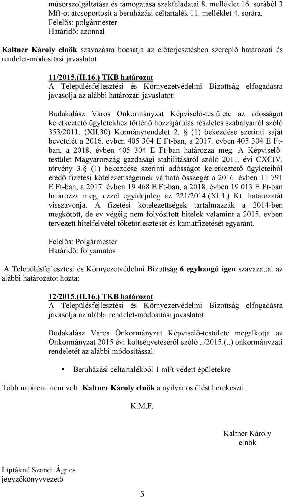 ) TKB határozat javasolja az alábbi határozati javaslatot: Budakalász Város Önkormányzat Képviselő-testülete az adósságot keletkeztető ügyletekhez történő hozzájárulás részletes szabályairól szóló