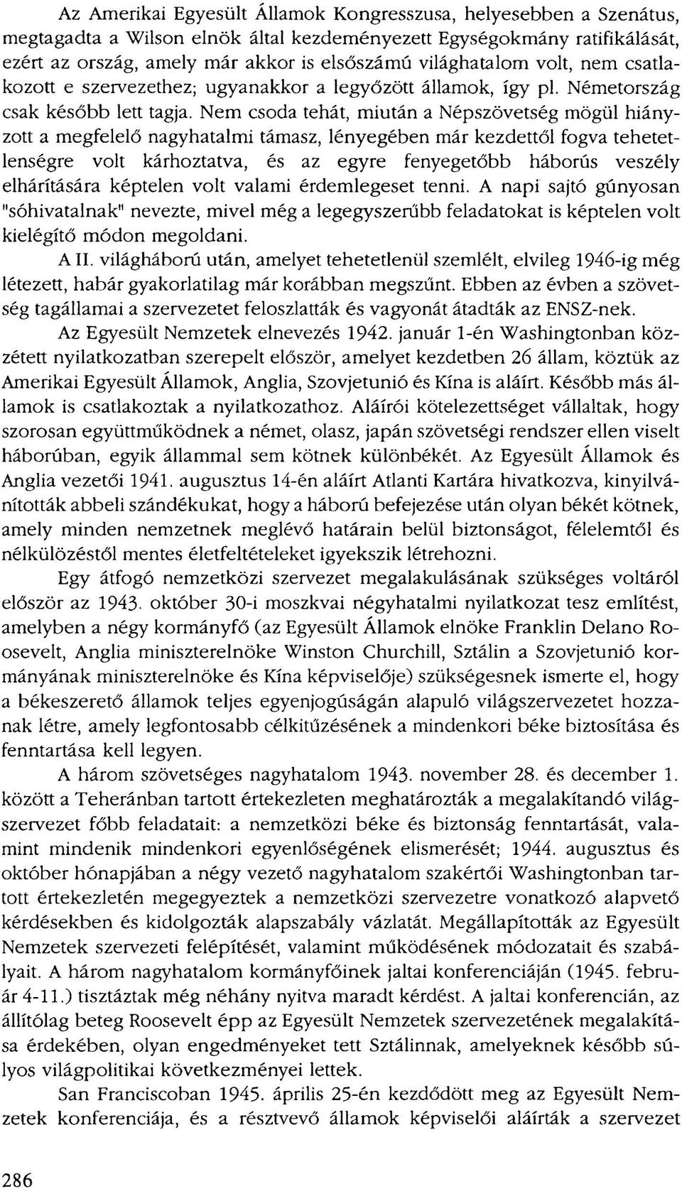 Nem csoda tehát, miután a Népszövetség mögül hiányzott a megfelelő nagyhatalmi támasz, lényegében már kezdettől fogva tehetetlenségre volt kárhoztatva, és az egyre fenyegetőbb háborús veszély