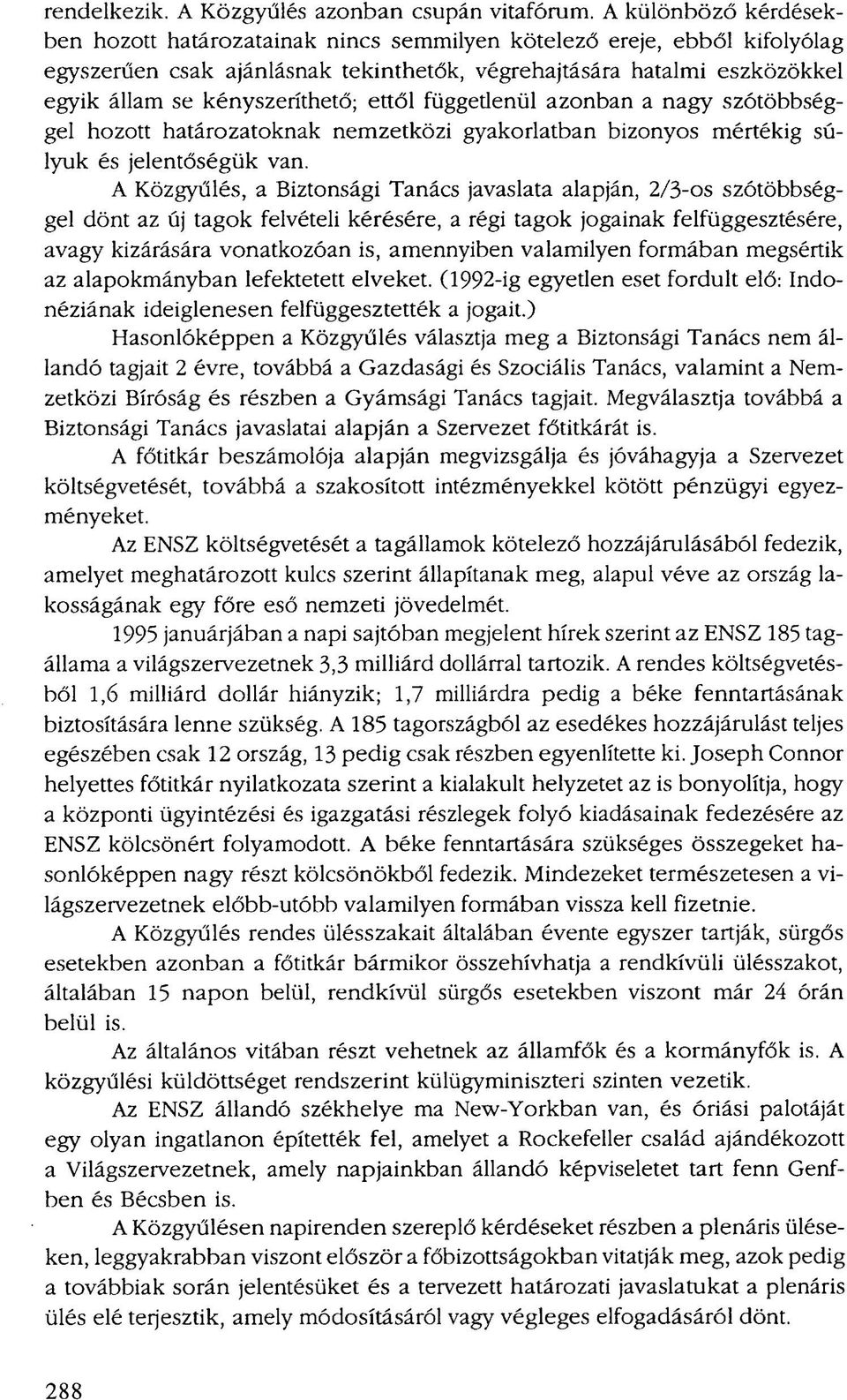 kényszeríthető; ettől függetlenül azonban a nagy szótöbbséggel hozott határozatoknak nemzetközi gyakorlatban bizonyos mértékig súlyuk és jelentőségük van.