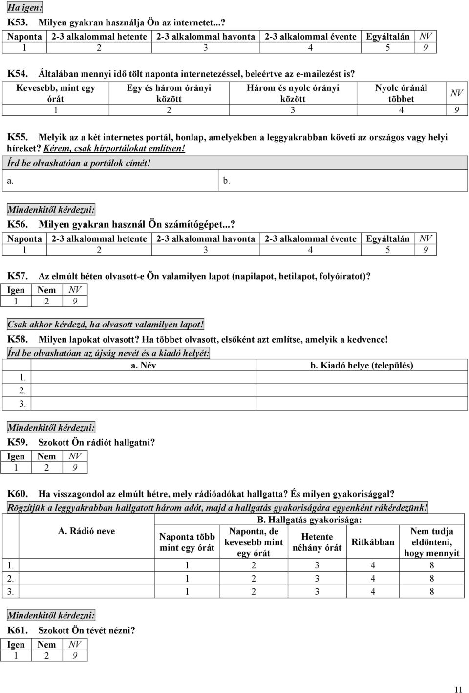 Melyik az a két internetes portál, honlap, amelyekben a leggyakrabban követi az országos vagy helyi híreket? Kérem, csak hírportálokat említsen! Írd be olvashatóan a portálok címét! a. b. K56.