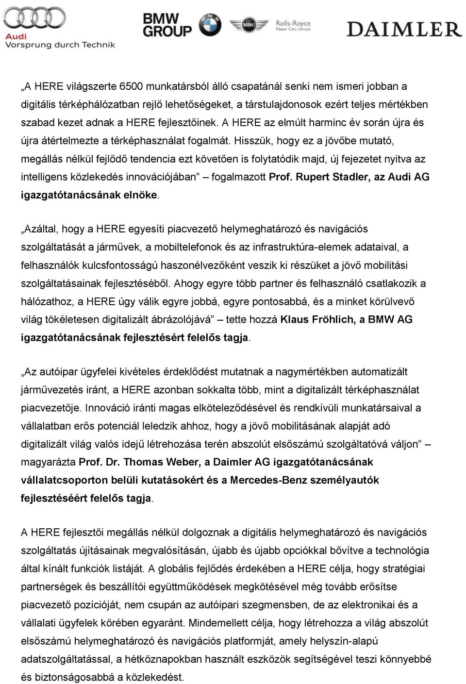 Hisszük, hogy ez a jövőbe mutató, megállás nélkül fejlődő tendencia ezt követően is folytatódik majd, új fejezetet nyitva az intelligens közlekedés innovációjában fogalmazott Prof.