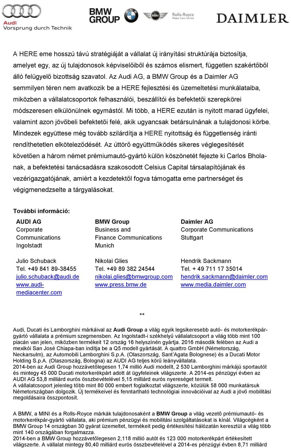 Az Audi AG, a BMW Group és a Daimler AG semmilyen téren nem avatkozik be a HERE fejlesztési és üzemeltetési munkálataiba, miközben a vállalatcsoportok felhasználói, beszállítói és befektetői