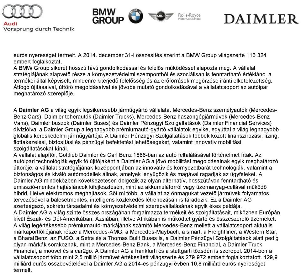 A vállalat stratégiájának alapvető része a környezetvédelmi szempontból és szociálisan is fenntartható értéklánc, a termékei által képviselt, mindenre kiterjedő felelősség és az erőforrások megőrzése